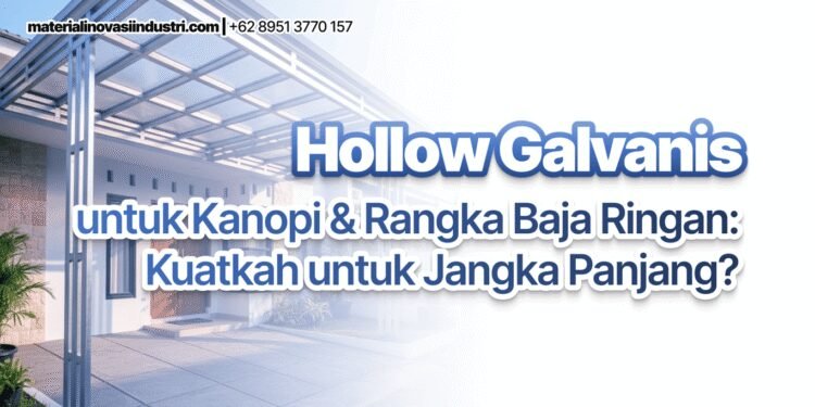 Hollow Galvanis untuk Kanopi & Rangka Baja Ringan: Kuatkah untuk Jangka Panjang?