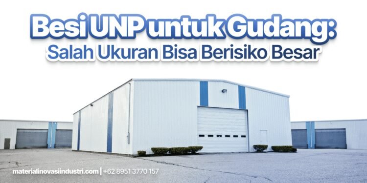 Besi UNP untuk Gudang: Salah Ukuran Bisa Berisiko Besar