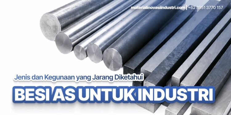 Besi AS untuk Industri: Jenis dan Kegunaan yang Jarang Diketahui
